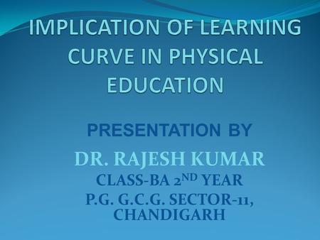PRESENTATION BY DR. RAJESH KUMAR CLASS-BA 2 ND YEAR P.G. G.C.G. SECTOR-11, CHANDIGARH.