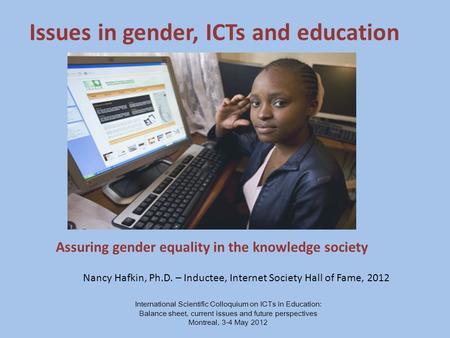 Issues in gender, ICTs and education Assuring gender equality in the knowledge society International Scientific Colloquium on ICTs in Education: Balance.