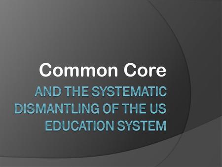 Common Core. COMMON CORE WAS Initiated by private interests in Washington, DC, without any representation from the states.