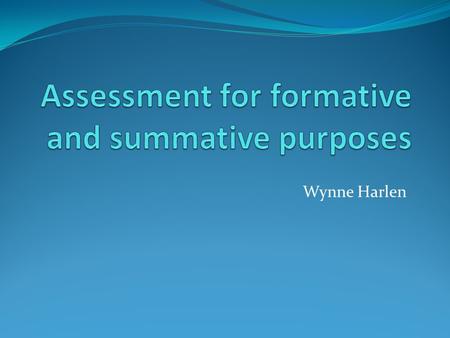 Wynne Harlen. What do you mean by assessment? Is there assessment when: 1. A teacher asks pupils questions to find out what ideas they have about a topic.