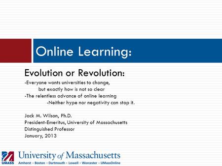 Online Learning: Evolution or Revolution: -Everyone wants universities to change, but exactly how is not so clear -The relentless advance of online learning.