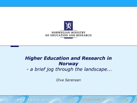 Higher Education and Research in Norway - a brief jog through the landscape... Olve Sørensen.