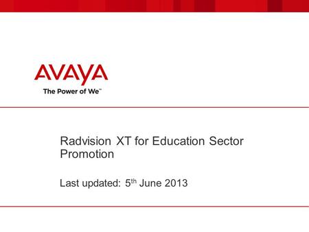 Radvision XT for Education Sector Promotion Last updated: 5 th June 2013.
