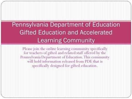Please join the online learning community specifically for teachers of gifted and related staff offered by the Pennsylvania Department of Education. This.
