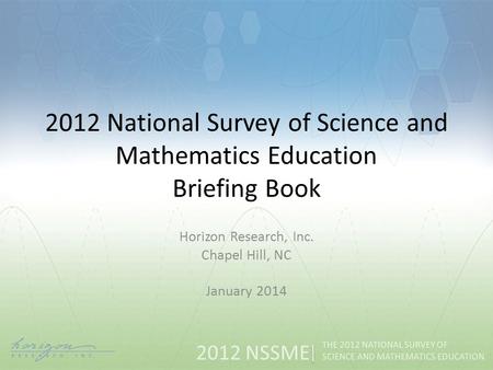 2012 NSSME THE 2012 NATIONAL SURVEY OF SCIENCE AND MATHEMATICS EDUCATION 2012 National Survey of Science and Mathematics Education Briefing Book Horizon.