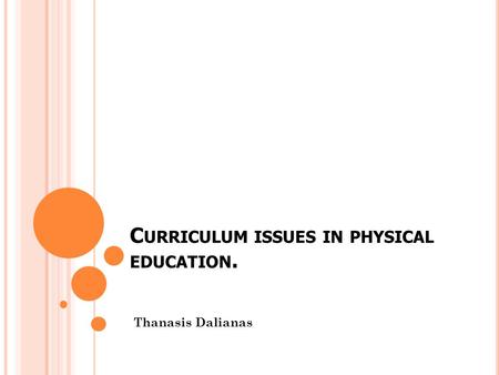 C URRICULUM ISSUES IN PHYSICAL EDUCATION. Thanasis Dalianas.