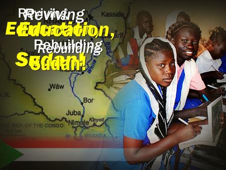 Reviving Rebuilding Sudan! Education, Reviving Reviving Rebuilding Sudan! Education, Education,