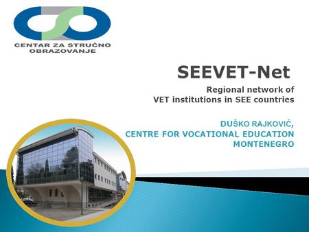 Regional network of VET institutions in SEE countries DU ŠKO RAJKOVIĆ, CENTRE FOR VOCATIONAL EDUCATION MONTENEGRO.