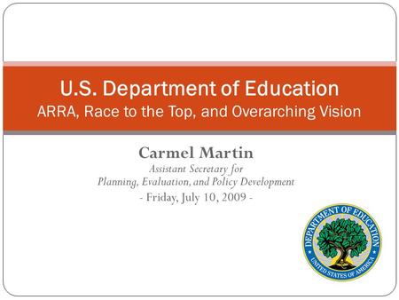 Carmel Martin Assistant Secretary for Planning, Evaluation, and Policy Development - Friday, July 10, 2009 - U.S. Department of Education ARRA, Race to.