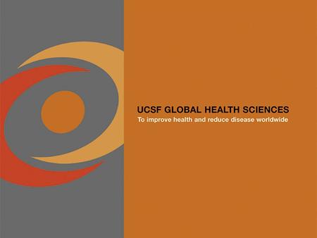 UCSF and Global Health Institutional Infrastructure for Global Health Projects Role of Surgery and Global Health Future Opportunities and Research.