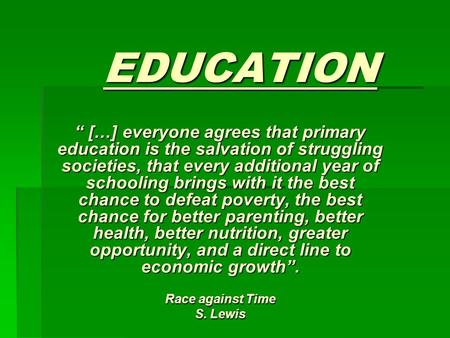 EDUCATION […] everyone agrees that primary education is the salvation of struggling societies, that every additional year of schooling brings with it the.