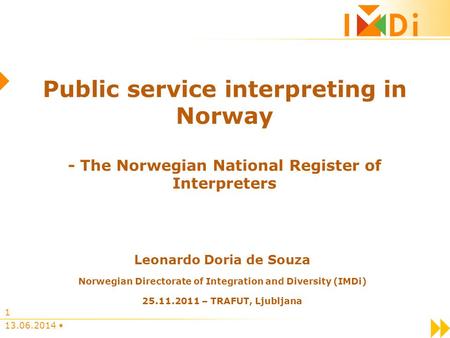 13.06.2014 1 Public service interpreting in Norway - The Norwegian National Register of Interpreters Leonardo Doria de Souza Norwegian Directorate of Integration.