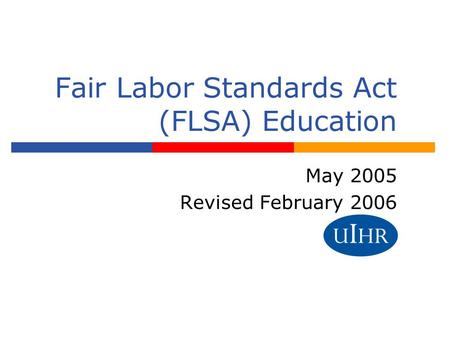 Fair Labor Standards Act (FLSA) Education May 2005 Revised February 2006.