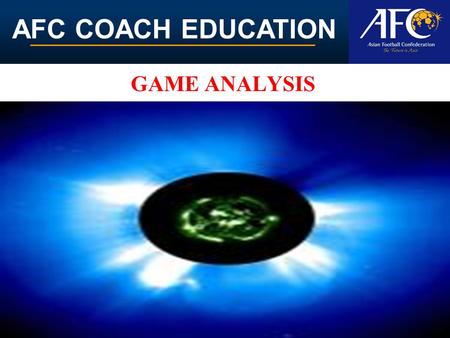 AFC COACH EDUCATION GAME ANALYSIS. AFC COACH EDUCATION Analyze game statistics To effectively recognize and identify game's strengths and weaknesses to.