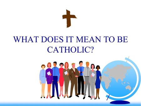 WHAT DOES IT MEAN TO BE CATHOLIC?. We need to be reminded more often than instructed.S.Johnson Catholics are Christians who affirm Jesus –we are saved.
