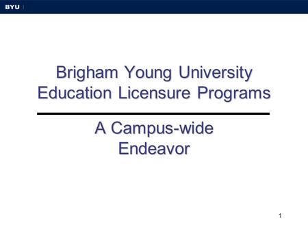 1 Brigham Young University Education Licensure Programs A Campus-wide Endeavor.