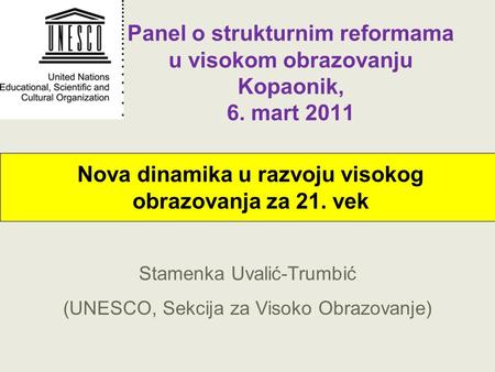 Nova dinamika u razvoju visokog obrazovanja za 21. vek Stamenka Uvalić-Trumbić (UNESCO, Sekcija za Visoko Obrazovanje) Panel o strukturnim reformama u.