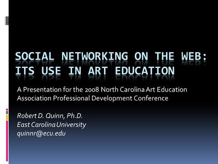 A Presentation for the 2008 North Carolina Art Education Association Professional Development Conference Robert D. Quinn, Ph.D. East Carolina University.