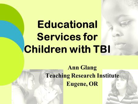 Educational Services for Children with TBI Ann Glang Teaching Research Institute Eugene, OR.
