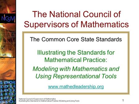 1 National Council of Supervisors of Mathematics Illustrating the Standards for Mathematical Practice: Modeling and Using Tools The National Council of.