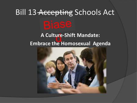 Biase d Bill 13 Accepting Schools Act A Culture-Shift Mandate: Embrace the Homosexual Agenda.