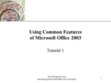 XP New Perspectives on Introducing Microsoft Office 2003 Tutorial 1 1 Using Common Features of Microsoft Office 2003 Tutorial 1.