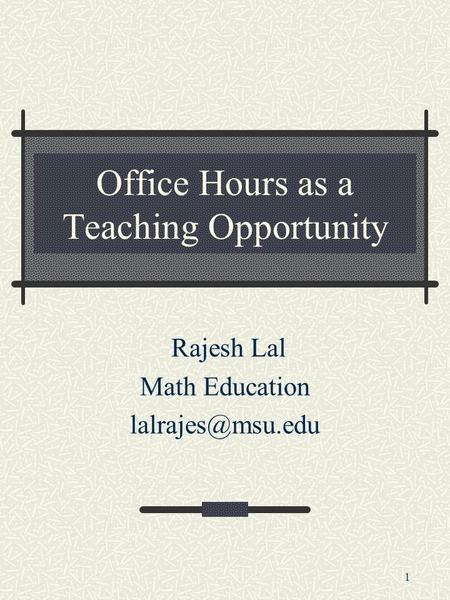 1 Office Hours as a Teaching Opportunity Rajesh Lal Math Education
