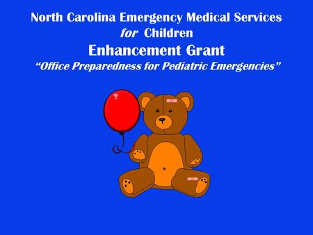 North Carolina Emergency Medical Services for Children Enhancement Grant Office Preparedness for Pediatric Emergencies.