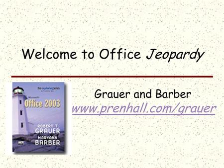 Click once to display answer; click the answer to return to the question board Welcome to Office Jeopardy Grauer and Barber www.prenhall.com/grauer www.prenhall.com/grauer.