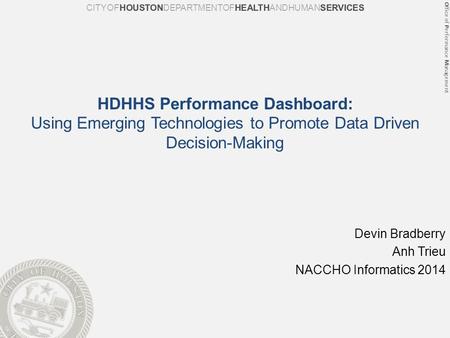 Office of Performance Management Prev Next HDHHS Performance Dashboard: Using Emerging Technologies to Promote Data Driven Decision-Making Devin Bradberry.