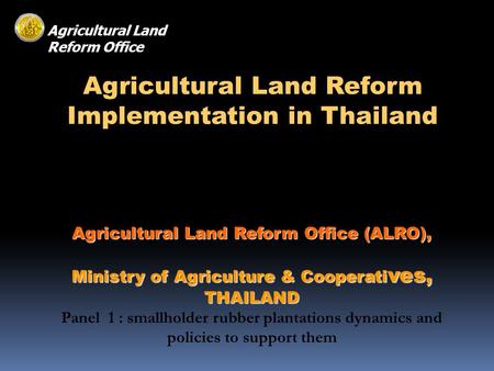 Agricultural Land Reform Implementation in Thailand Agricultural Land Reform Office (ALRO), Ministry of Agriculture & Cooperati ves, THAILAND Panel 1 :