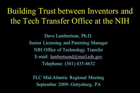 Building Trust between Inventors and the Tech Transfer Office at the NIH Dave Lambertson, Ph.D. Senior Licensing and Patenting Manager NIH Office of Technology.