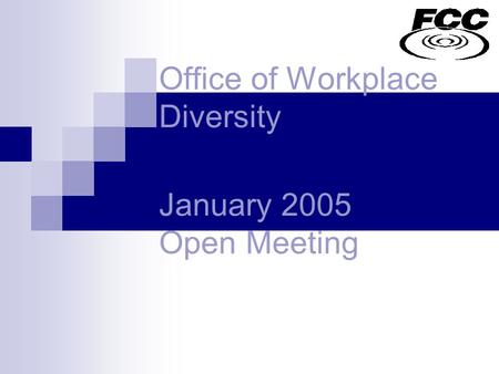 Office of Workplace Diversity January 2005 Open Meeting.