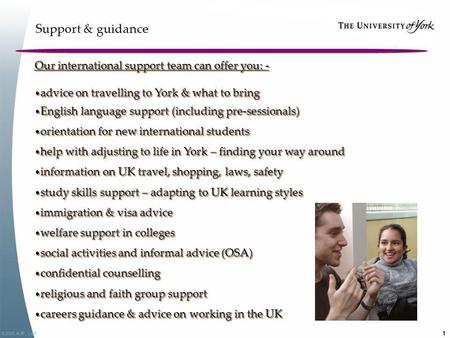 © 2005,KJF, UoY 1 Support & guidance Our international support team can offer you: - advice on travelling to York & what to bring advice on travelling.