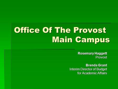 Office Of The Provost Main Campus Rosemary Haggett Provost Brenda Grant Interim Director of Budget for Academic Affairs.