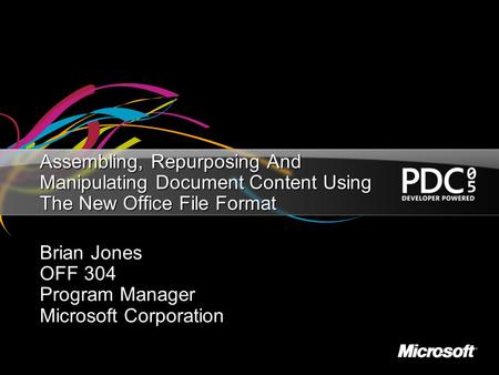 Assembling, Repurposing And Manipulating Document Content Using The New Office File Format Brian Jones OFF 304 Program Manager Microsoft Corporation.