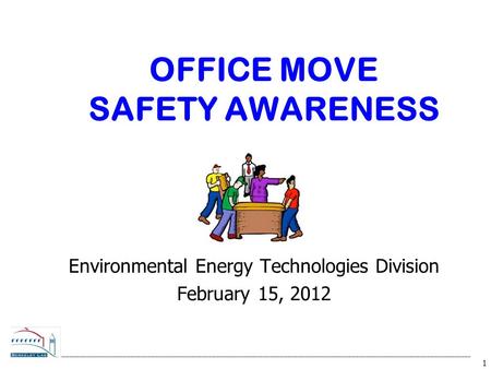 1 OFFICE MOVE SAFETY AWARENESS Environmental Energy Technologies Division February 15, 2012.
