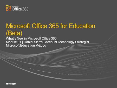 Whats New in Microsoft Office 365 Module 01 | Daniel Sierra | Account Technology Strategist Microsoft Education México.