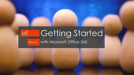 Getting Started with Microsoft Office 365. Getting Started - Overview How to use your existing desktop software to connect to Office 365. Install the.