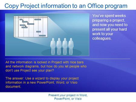 Present your project in Word, PowerPoint, or Visio Copy Project information to an Office program Youve spent weeks preparing a project, and now you need.