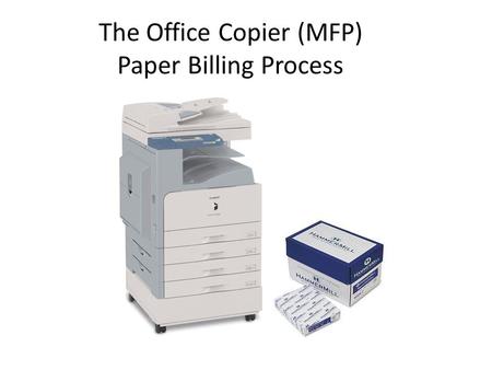 The Office Copier (MFP) Paper Billing Process. Paper Billing Introduction Paper for the Office Copiers is provided free of charge, as long as it is used.