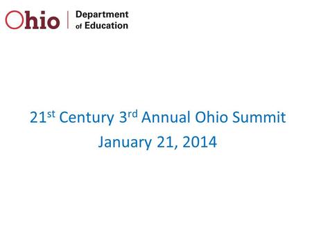 21 st Century 3 rd Annual Ohio Summit January 21, 2014.