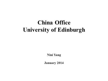 China Office University of Edinburgh Nini Yang January 2014.