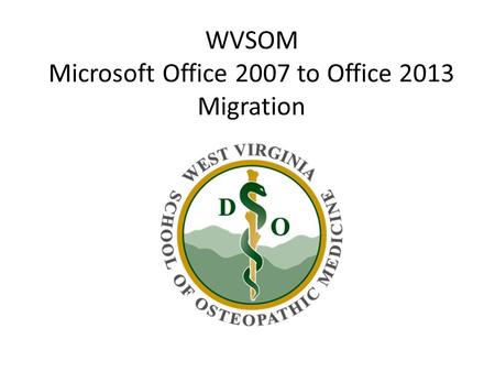 WVSOM Microsoft Office 2007 to Office 2013 Migration
