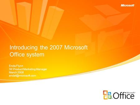 Introducing the 2007 Microsoft Office system Enda Flynn IW Product Marketing Manager March 2008