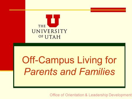 Off-Campus Living for Parents and Families Office of Orientation & Leadership Development.