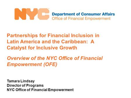 Partnerships for Financial Inclusion in Latin America and the Caribbean: A Catalyst for Inclusive Growth Overview of the NYC Office of Financial Empowerment.