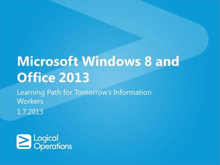Microsoft Windows 8 and Office 2013 Learning Path for Tomorrows Information Workers 1.7.2013.
