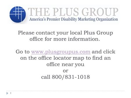 1 Please contact your local Plus Group office for more information. Go to www.plusgroupus.com and click on the office locator map to find an office near.