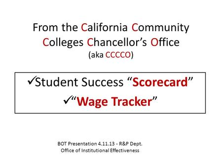 From the California Community Colleges Chancellors Office (aka CCCCO) Student Success Scorecard Wage Tracker BOT Presentation 4.11.13 - R&P Dept. Office.
